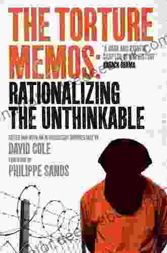 The Torture Memos: Rationalizing The Unthinkable