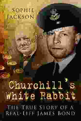 Churchill S White Rabbit: The True Story Of A Real Life James Bond
