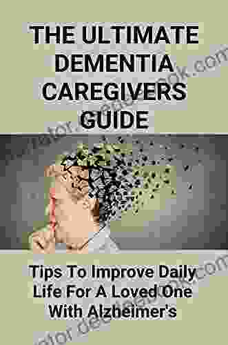 The Ultimate Dementia Caregivers Guide: Tips To Improve Daily Life For A Loved One With Alzheimer S: Dementia Caregivers Toolbox