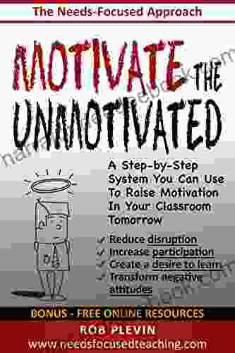 Motivate The Unmotivated: A Step By Step System You Can Use To Raise Motivation In Your Classroom Tomorrow