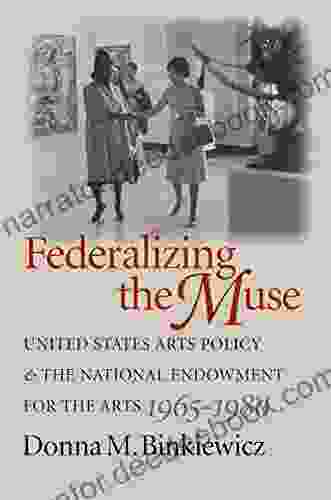 Federalizing The Muse: United States Arts Policy And The National Endowment For The Arts 1965 1980