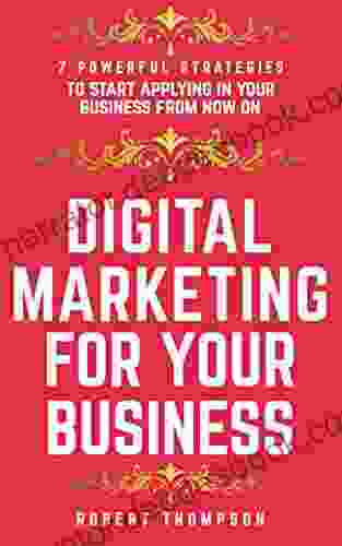 Digital Marketing For Your Business: 7 Powerful Strategies To Start Applying In Your Online Business From Now On