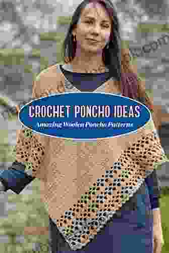 Crochet Poncho Ideas: Amazing Woolen Poncho Patterns: Beautiful Crochet Poncho Patterns
