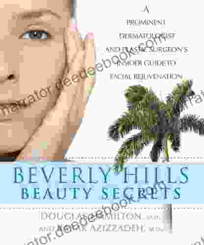 Beverly Hills Beauty Secrets: A Prominent Dermatologist And Plastic Surgeon S Insider Guide To Facial Rejuvenation