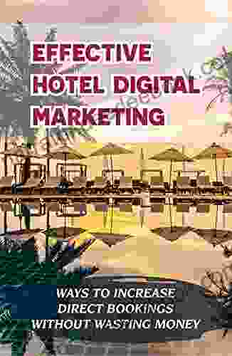 Effective Hotel Digital Marketing: Ways To Increase Direct Bookings Without Wasting Money: Hotel Digital Marketing Tips