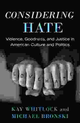 Considering Hate: Violence Goodness And Justice In American Culture And Politics